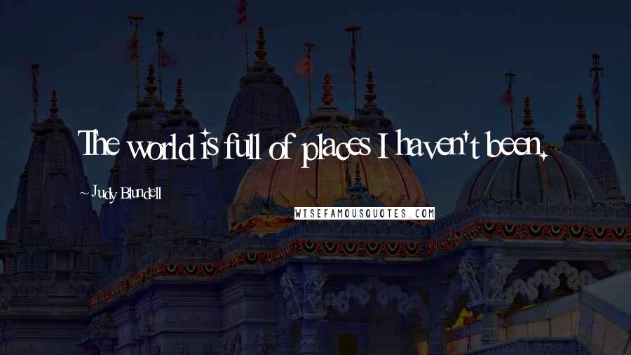 Judy Blundell Quotes: The world is full of places I haven't been.