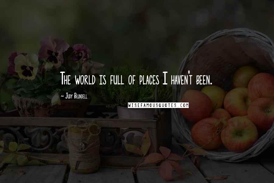 Judy Blundell Quotes: The world is full of places I haven't been.