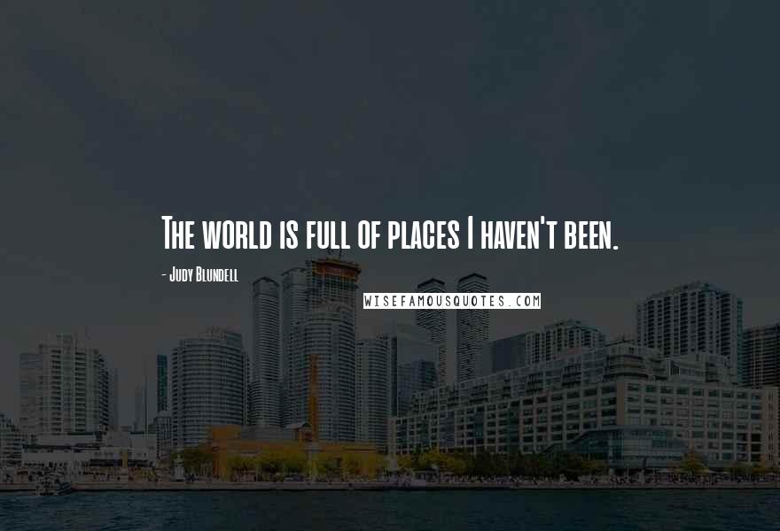 Judy Blundell Quotes: The world is full of places I haven't been.