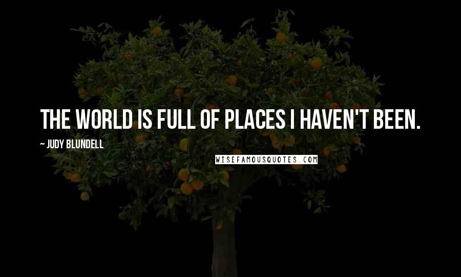 Judy Blundell Quotes: The world is full of places I haven't been.