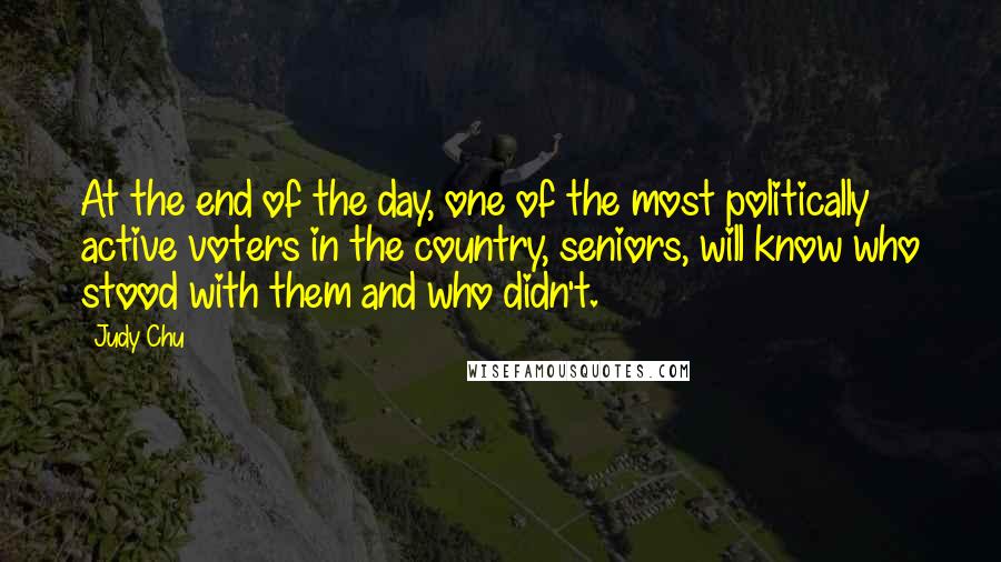 Judy Chu Quotes: At the end of the day, one of the most politically active voters in the country, seniors, will know who stood with them and who didn't.