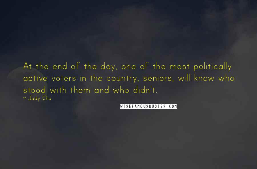 Judy Chu Quotes: At the end of the day, one of the most politically active voters in the country, seniors, will know who stood with them and who didn't.