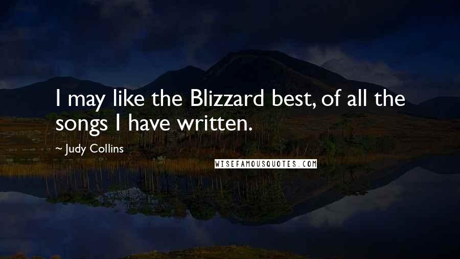 Judy Collins Quotes: I may like the Blizzard best, of all the songs I have written.