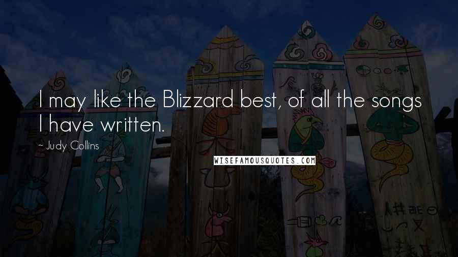 Judy Collins Quotes: I may like the Blizzard best, of all the songs I have written.