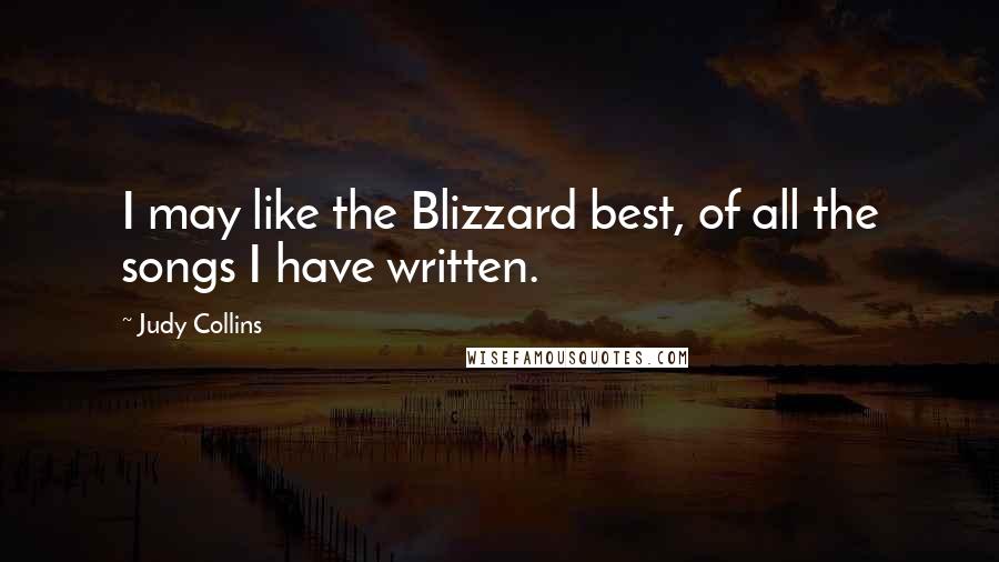 Judy Collins Quotes: I may like the Blizzard best, of all the songs I have written.