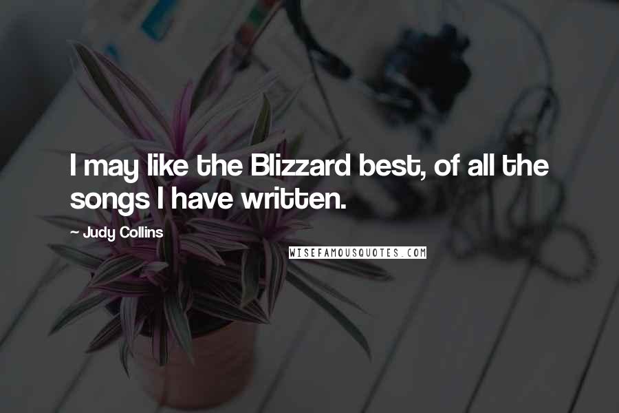 Judy Collins Quotes: I may like the Blizzard best, of all the songs I have written.