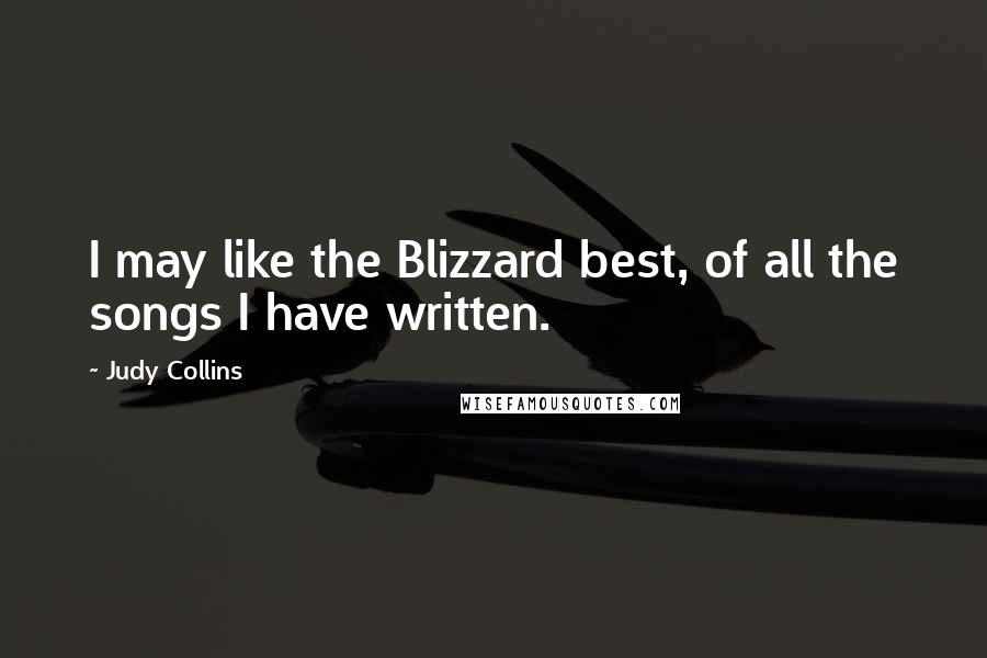 Judy Collins Quotes: I may like the Blizzard best, of all the songs I have written.