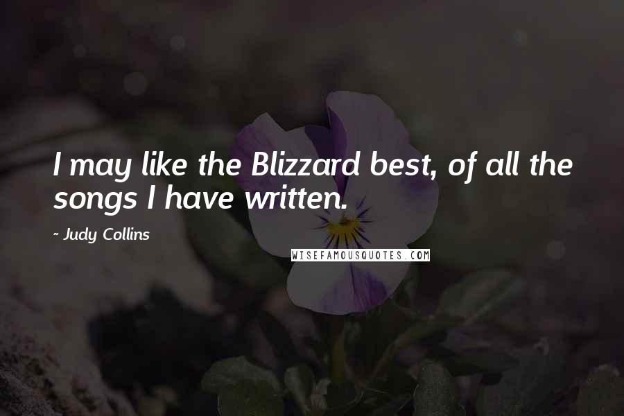 Judy Collins Quotes: I may like the Blizzard best, of all the songs I have written.