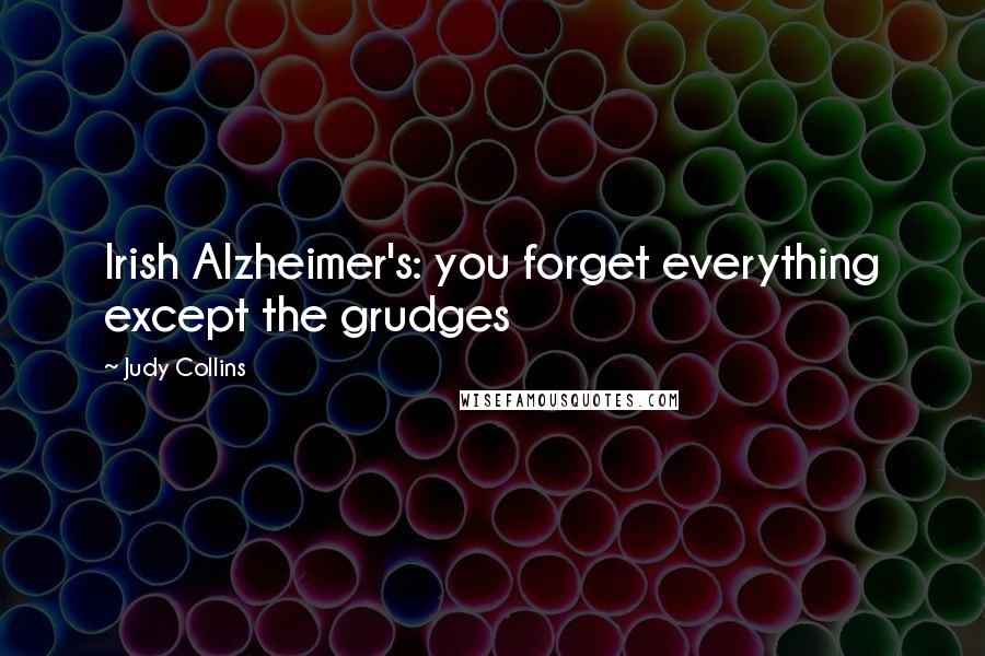 Judy Collins Quotes: Irish Alzheimer's: you forget everything except the grudges