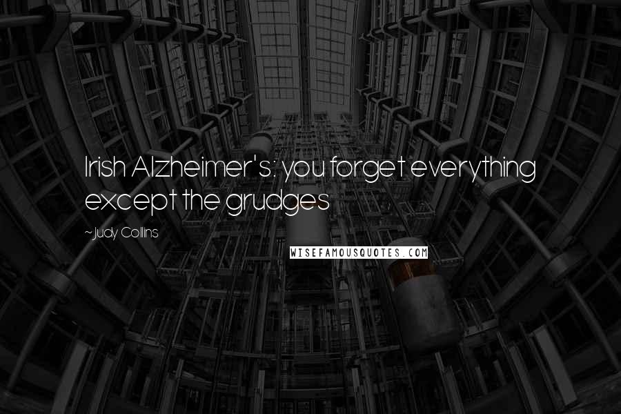Judy Collins Quotes: Irish Alzheimer's: you forget everything except the grudges