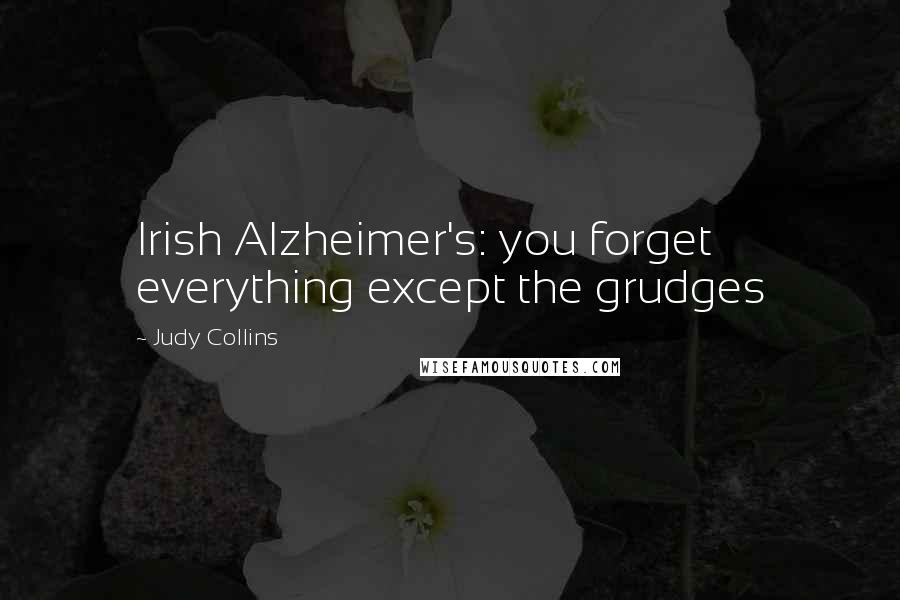 Judy Collins Quotes: Irish Alzheimer's: you forget everything except the grudges