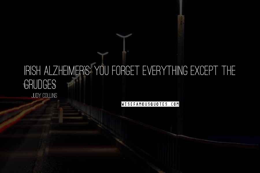 Judy Collins Quotes: Irish Alzheimer's: you forget everything except the grudges