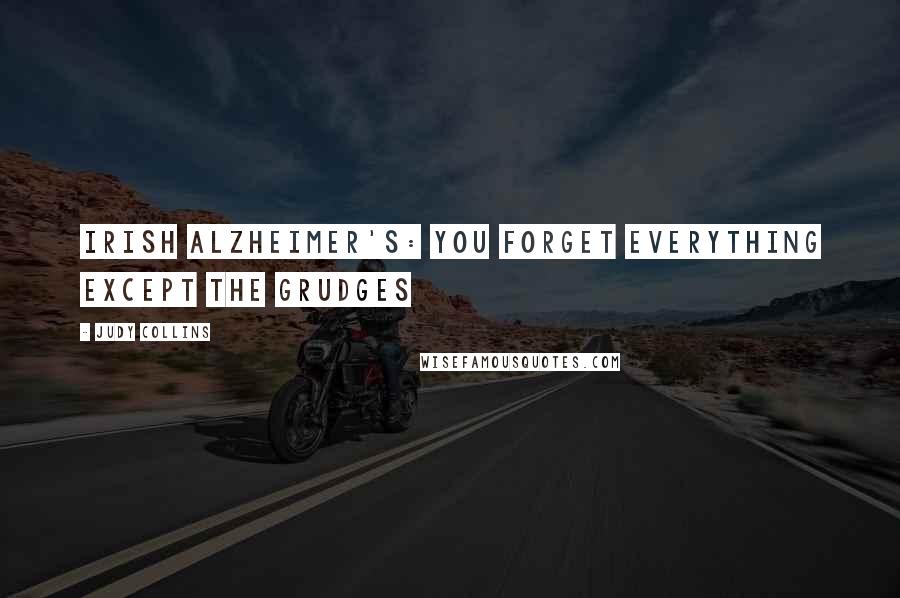 Judy Collins Quotes: Irish Alzheimer's: you forget everything except the grudges