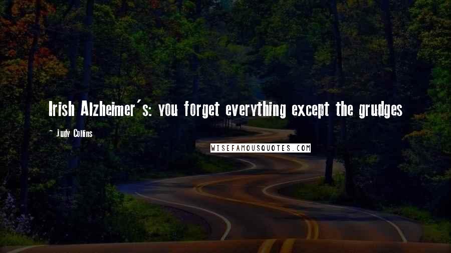 Judy Collins Quotes: Irish Alzheimer's: you forget everything except the grudges