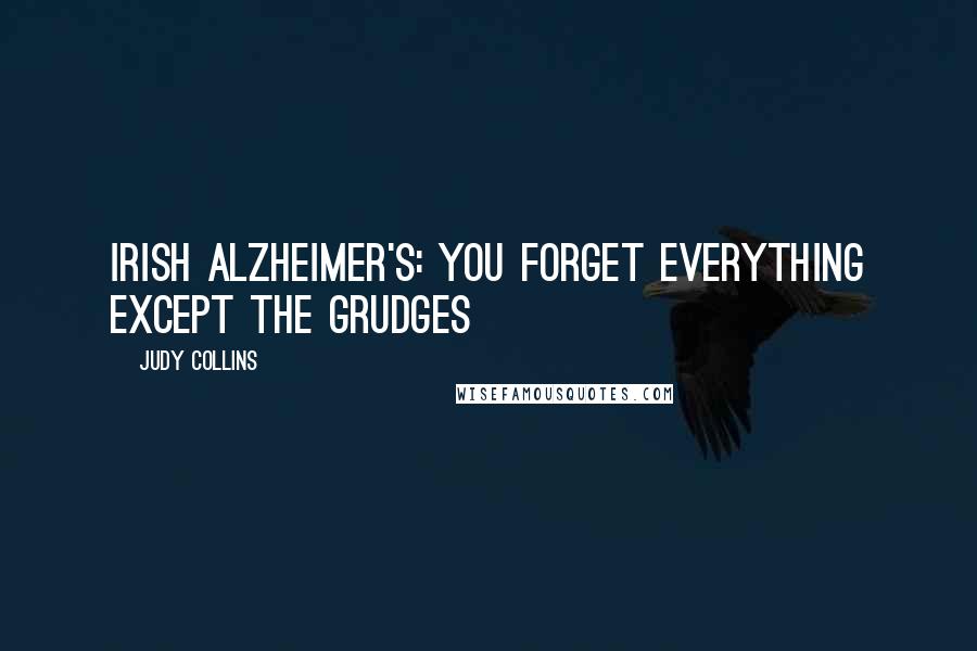 Judy Collins Quotes: Irish Alzheimer's: you forget everything except the grudges