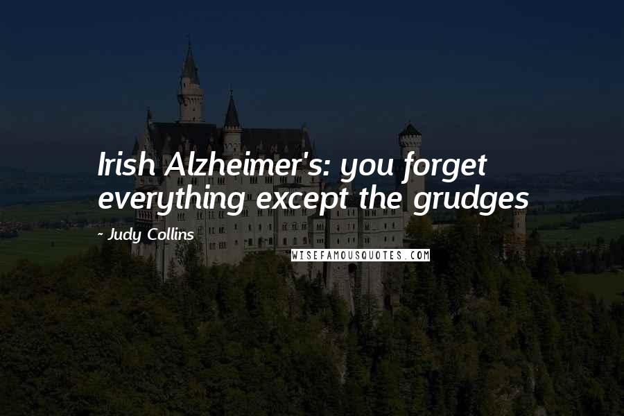 Judy Collins Quotes: Irish Alzheimer's: you forget everything except the grudges