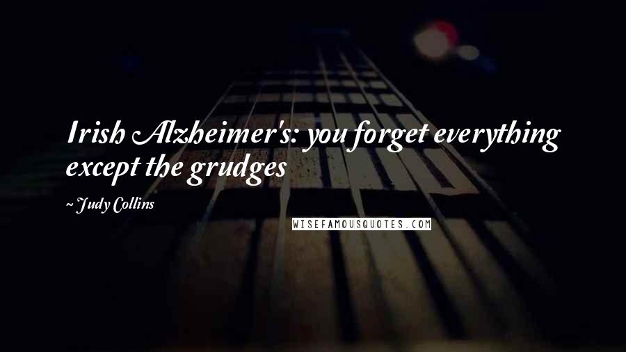 Judy Collins Quotes: Irish Alzheimer's: you forget everything except the grudges