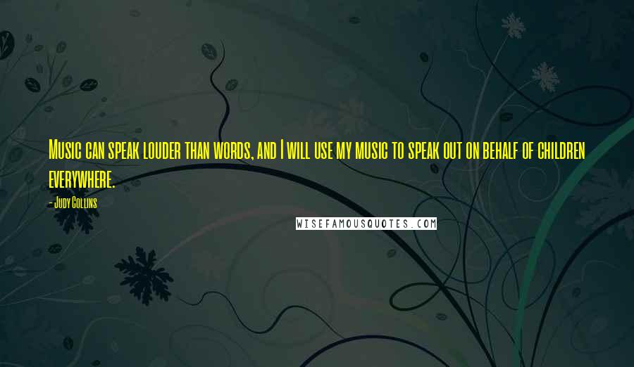 Judy Collins Quotes: Music can speak louder than words, and I will use my music to speak out on behalf of children everywhere.