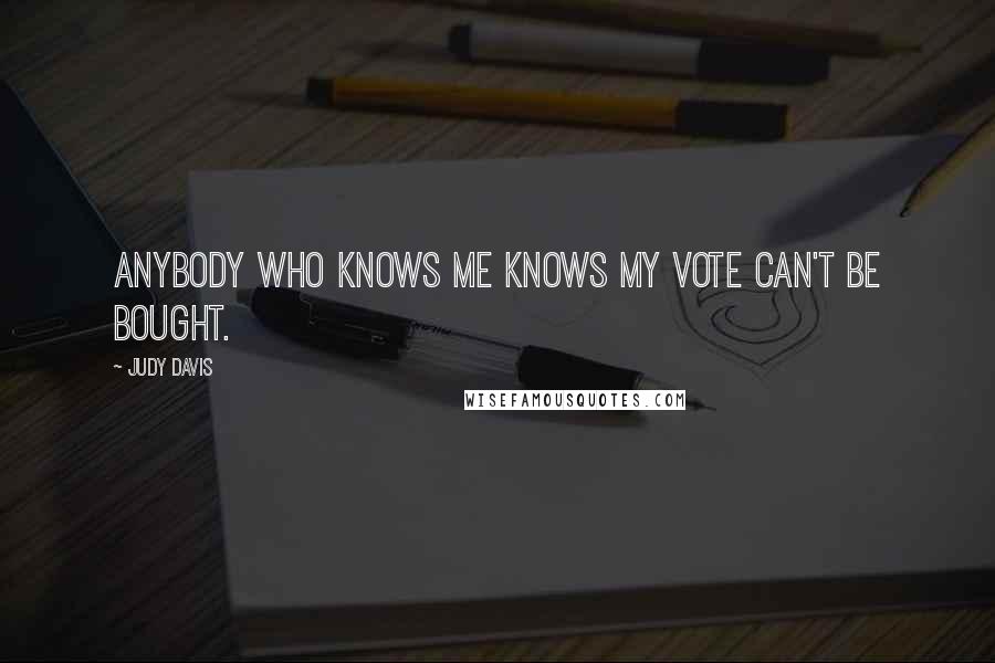 Judy Davis Quotes: Anybody who knows me knows my vote can't be bought.