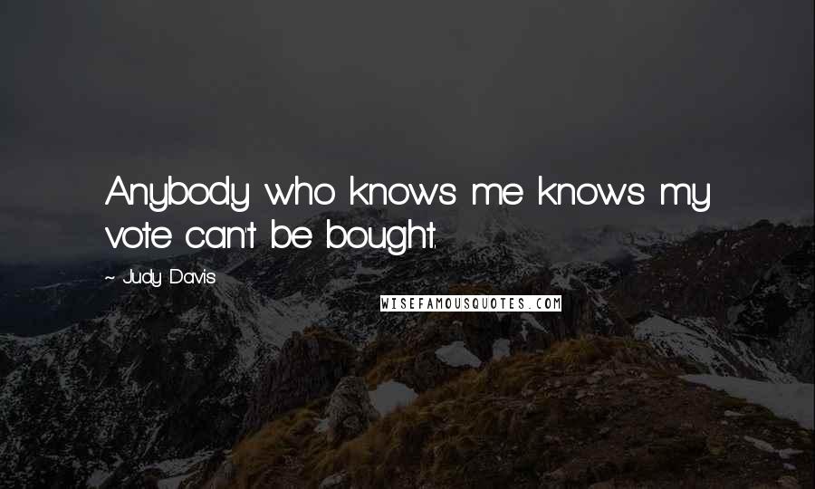 Judy Davis Quotes: Anybody who knows me knows my vote can't be bought.
