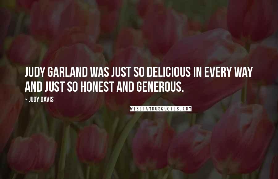 Judy Davis Quotes: Judy Garland was just so delicious in every way and just so honest and generous.