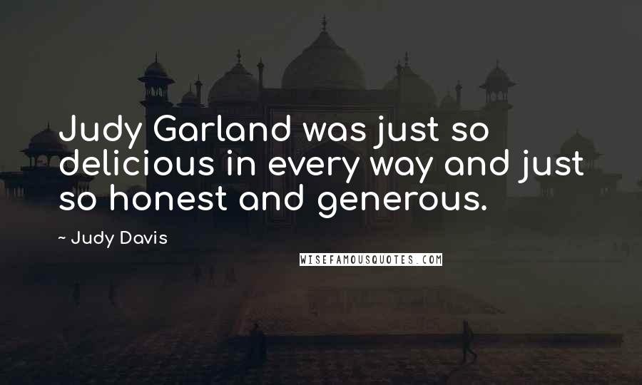 Judy Davis Quotes: Judy Garland was just so delicious in every way and just so honest and generous.