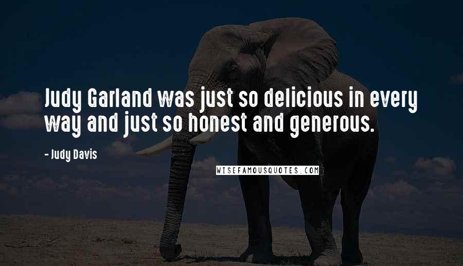 Judy Davis Quotes: Judy Garland was just so delicious in every way and just so honest and generous.