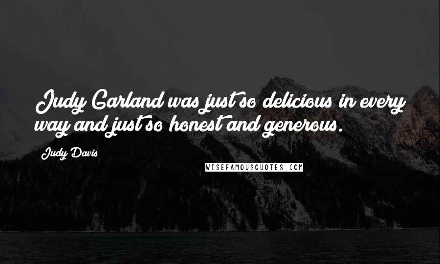 Judy Davis Quotes: Judy Garland was just so delicious in every way and just so honest and generous.