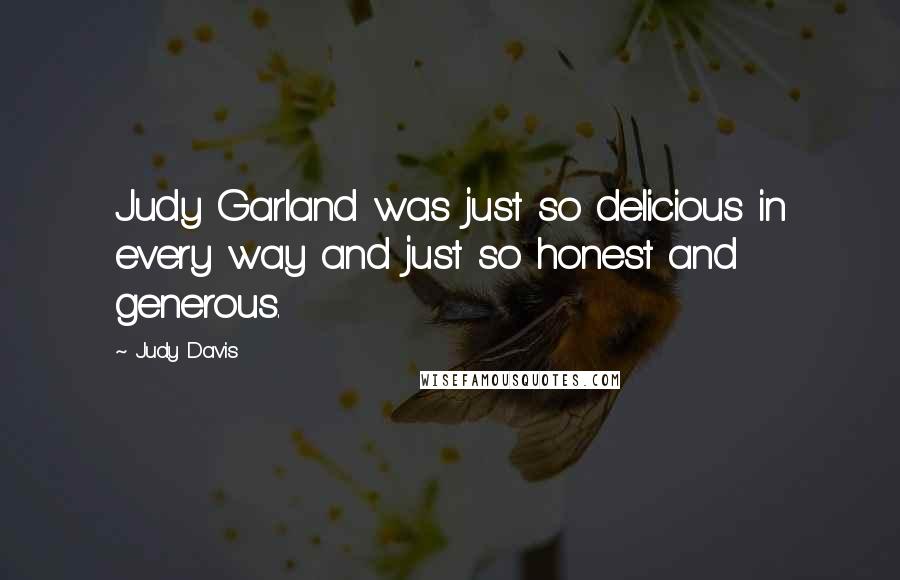 Judy Davis Quotes: Judy Garland was just so delicious in every way and just so honest and generous.