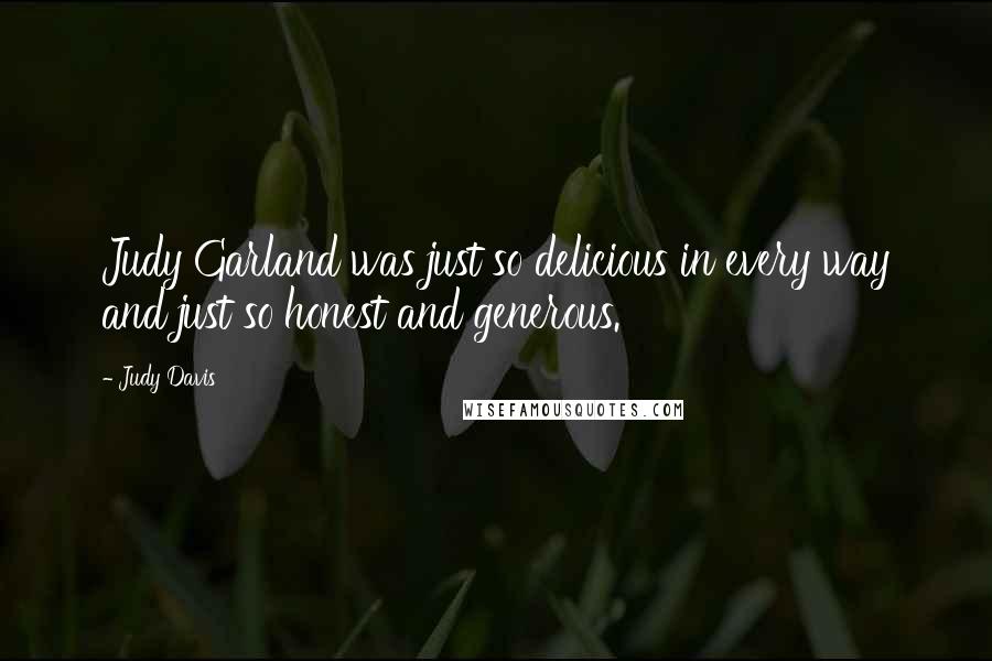 Judy Davis Quotes: Judy Garland was just so delicious in every way and just so honest and generous.