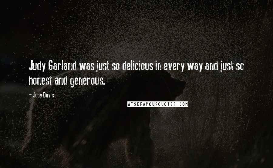 Judy Davis Quotes: Judy Garland was just so delicious in every way and just so honest and generous.