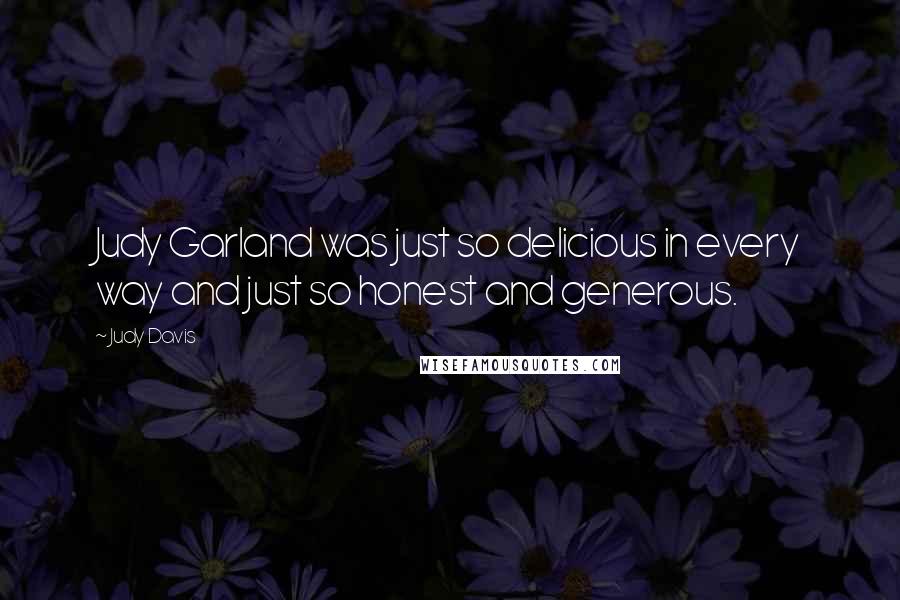 Judy Davis Quotes: Judy Garland was just so delicious in every way and just so honest and generous.