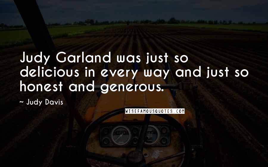 Judy Davis Quotes: Judy Garland was just so delicious in every way and just so honest and generous.
