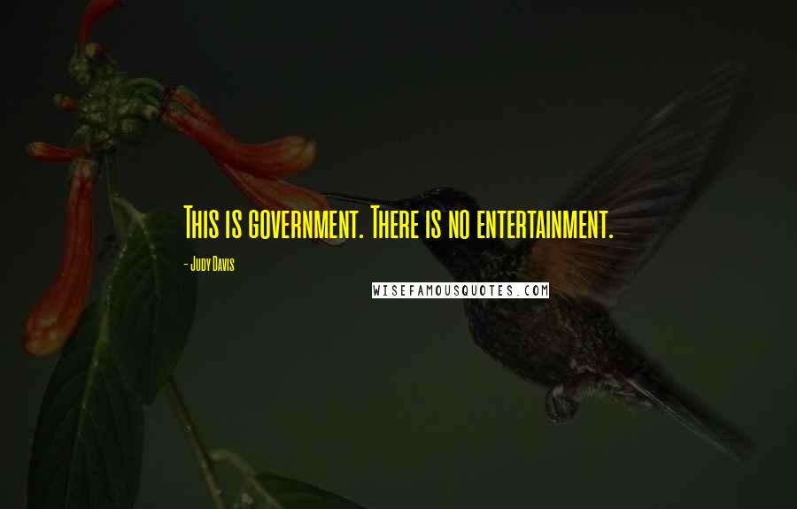 Judy Davis Quotes: This is government. There is no entertainment.