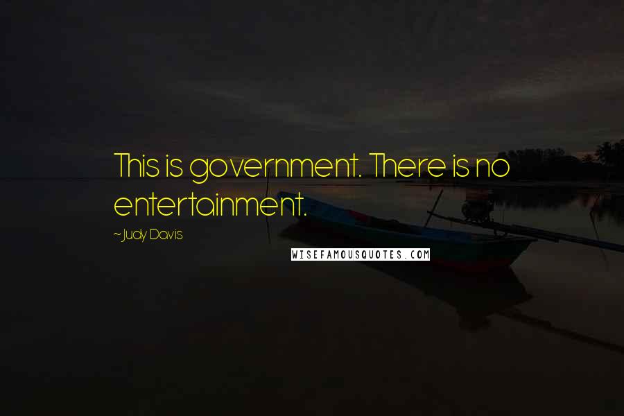Judy Davis Quotes: This is government. There is no entertainment.
