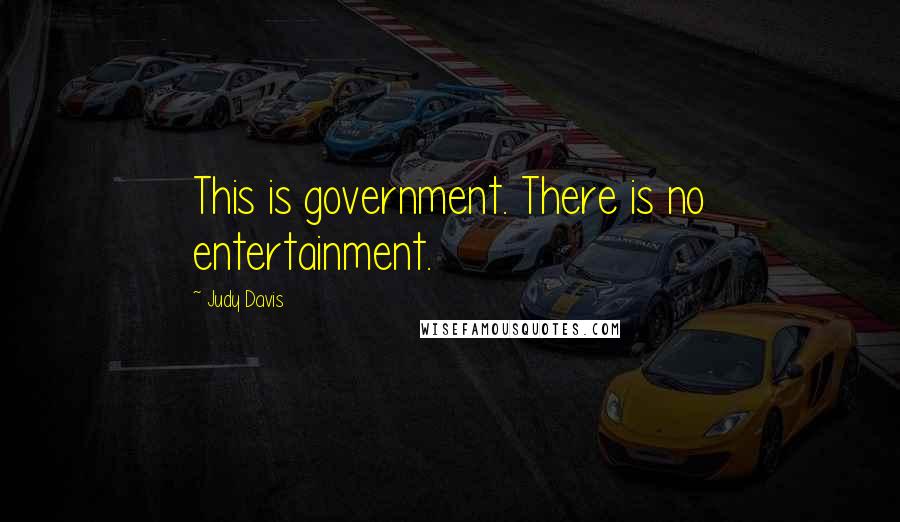 Judy Davis Quotes: This is government. There is no entertainment.