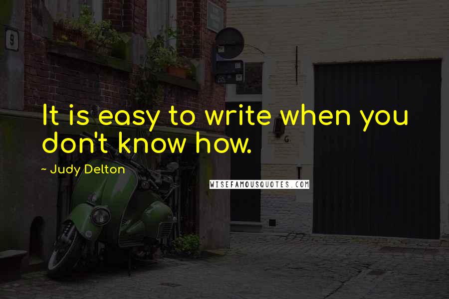 Judy Delton Quotes: It is easy to write when you don't know how.