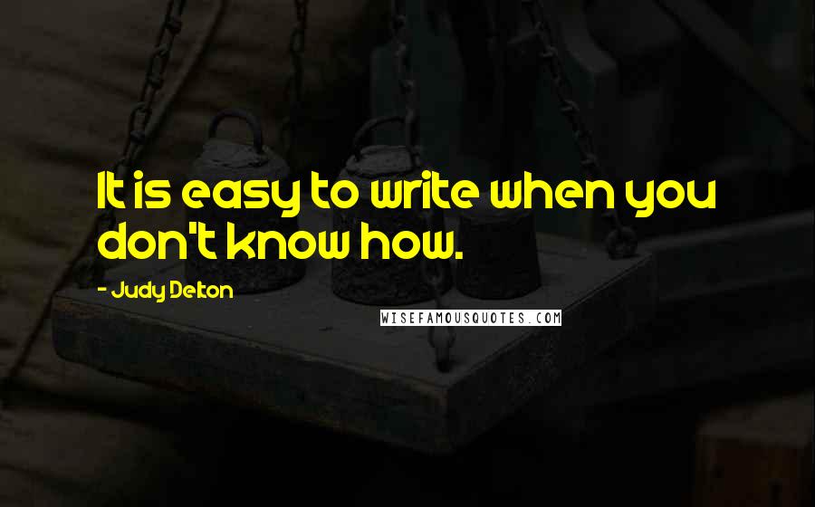 Judy Delton Quotes: It is easy to write when you don't know how.