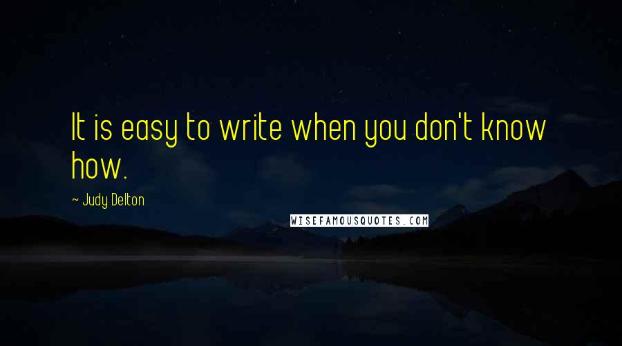 Judy Delton Quotes: It is easy to write when you don't know how.