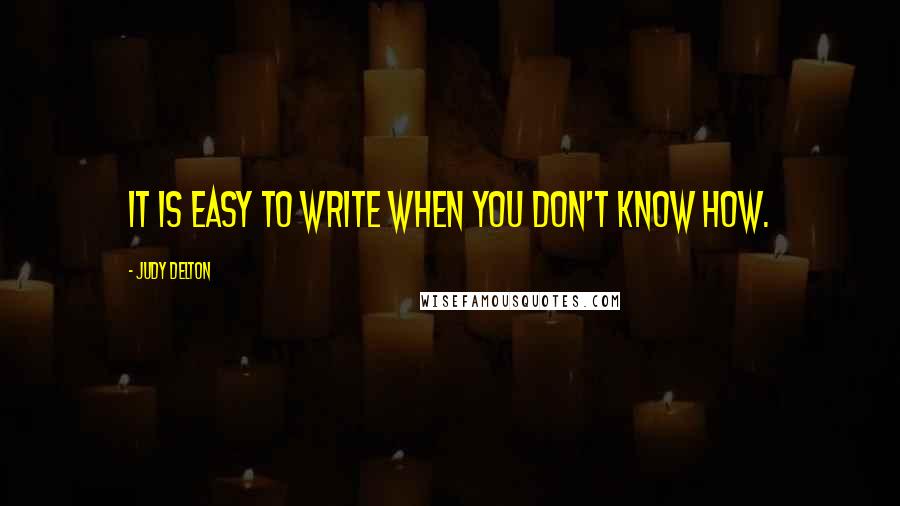 Judy Delton Quotes: It is easy to write when you don't know how.