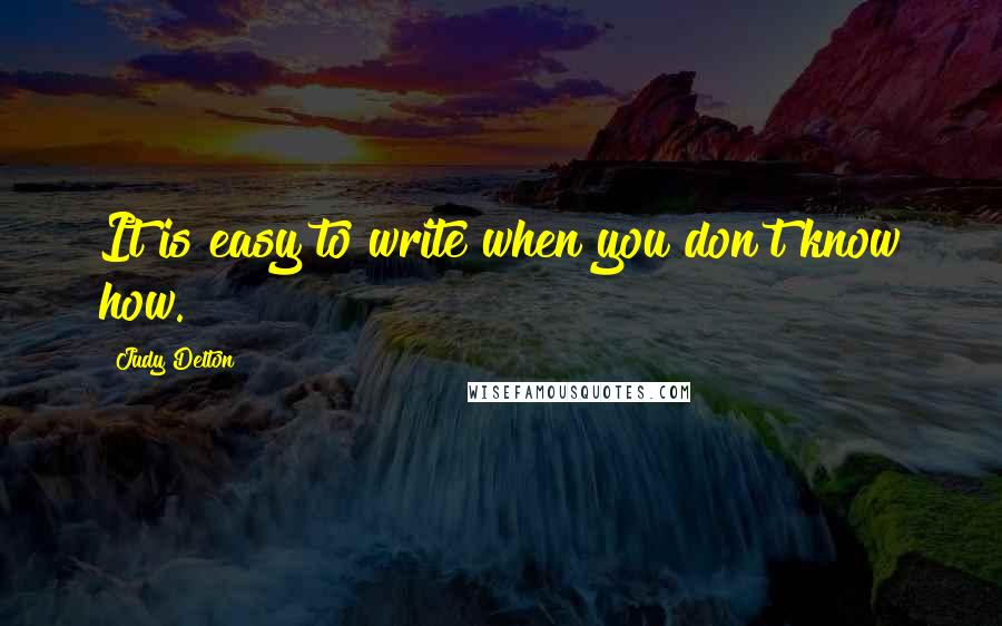 Judy Delton Quotes: It is easy to write when you don't know how.