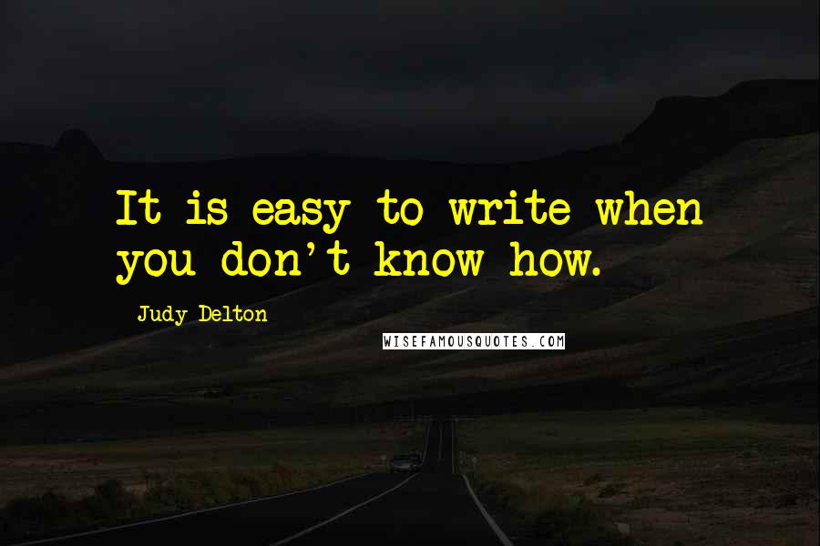 Judy Delton Quotes: It is easy to write when you don't know how.