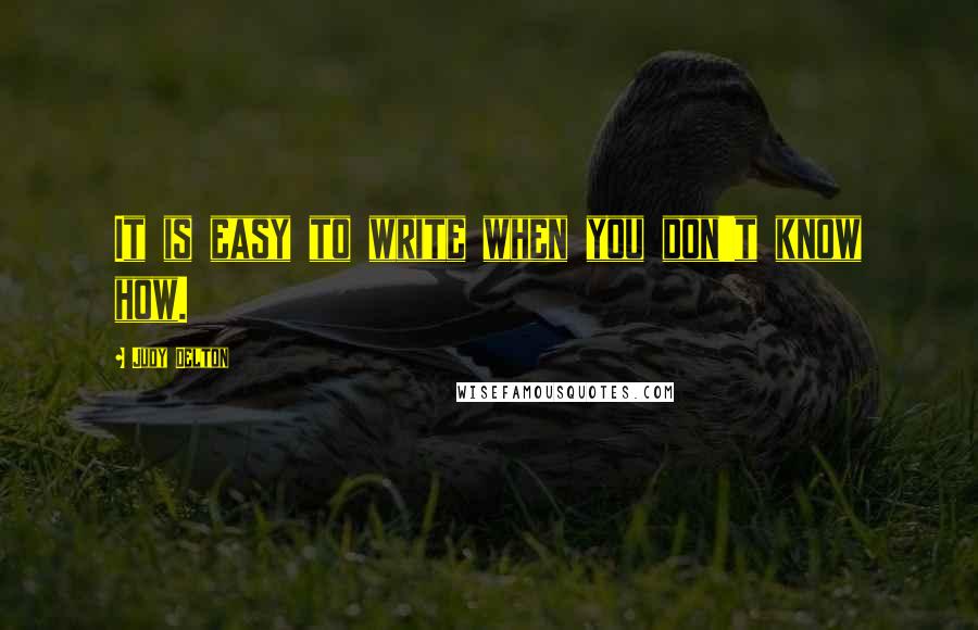 Judy Delton Quotes: It is easy to write when you don't know how.