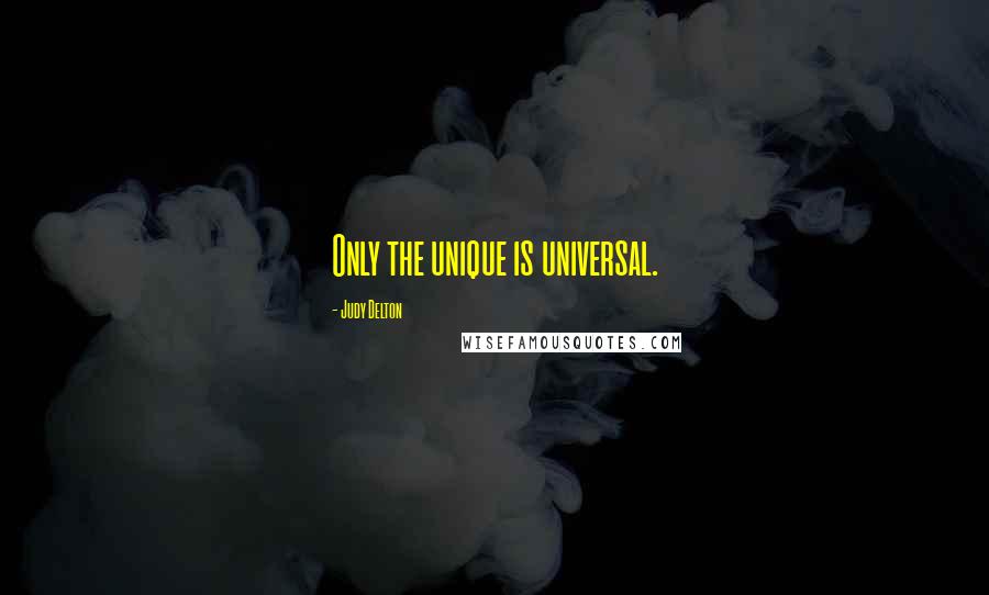 Judy Delton Quotes: Only the unique is universal.