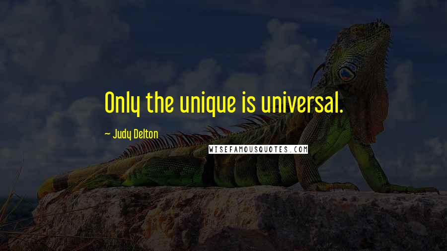 Judy Delton Quotes: Only the unique is universal.