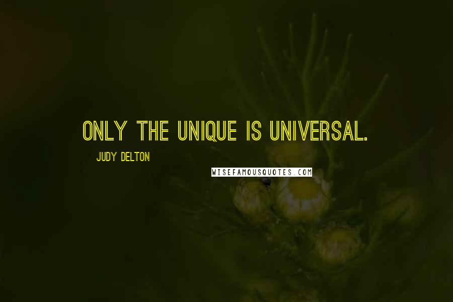 Judy Delton Quotes: Only the unique is universal.