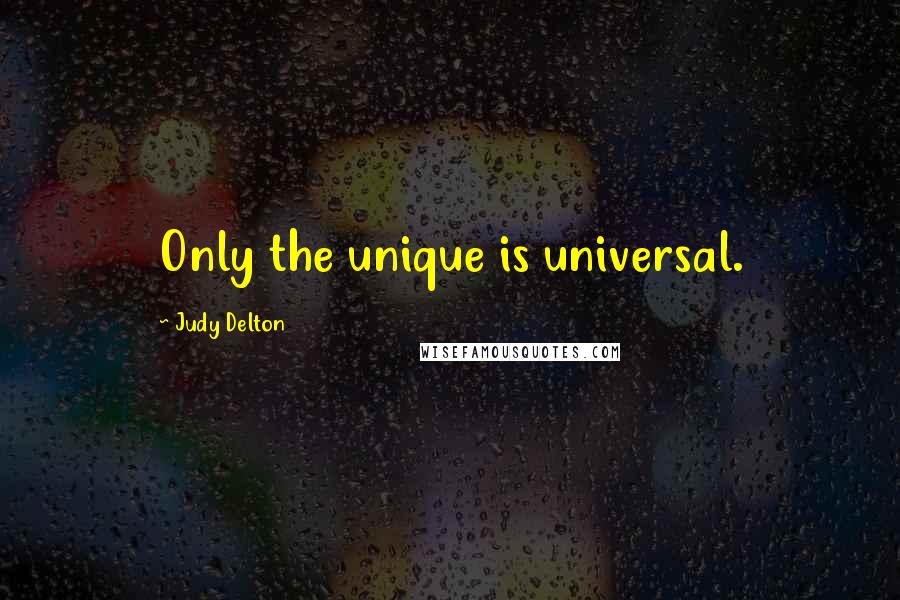 Judy Delton Quotes: Only the unique is universal.
