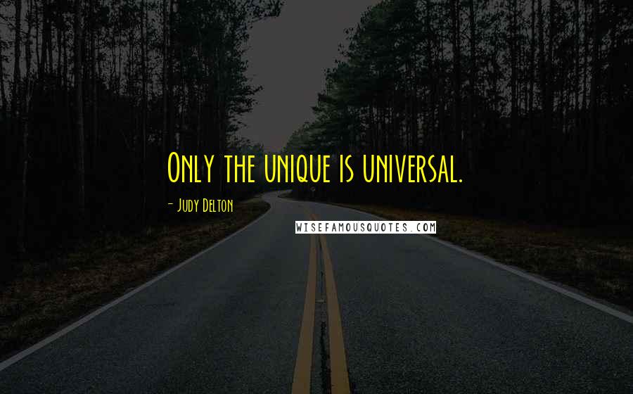 Judy Delton Quotes: Only the unique is universal.