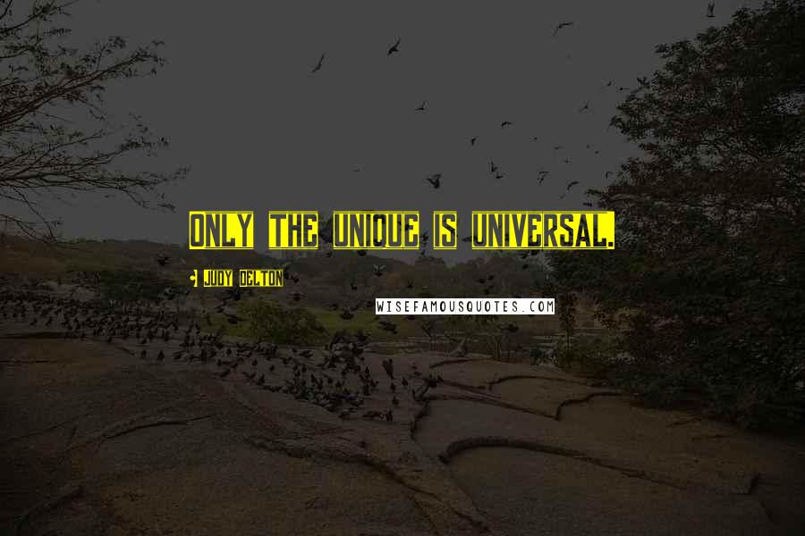 Judy Delton Quotes: Only the unique is universal.