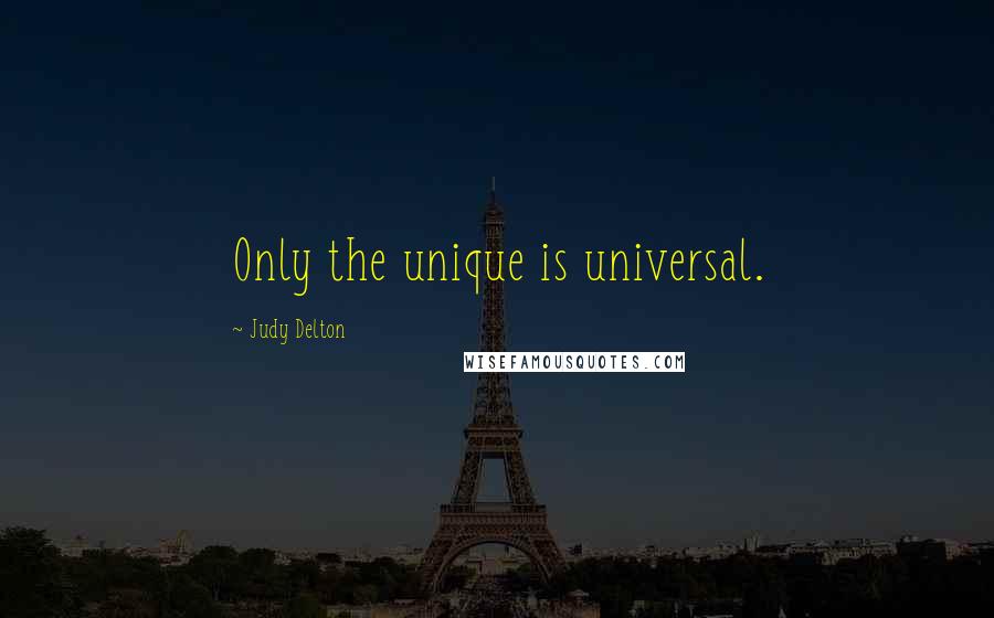 Judy Delton Quotes: Only the unique is universal.